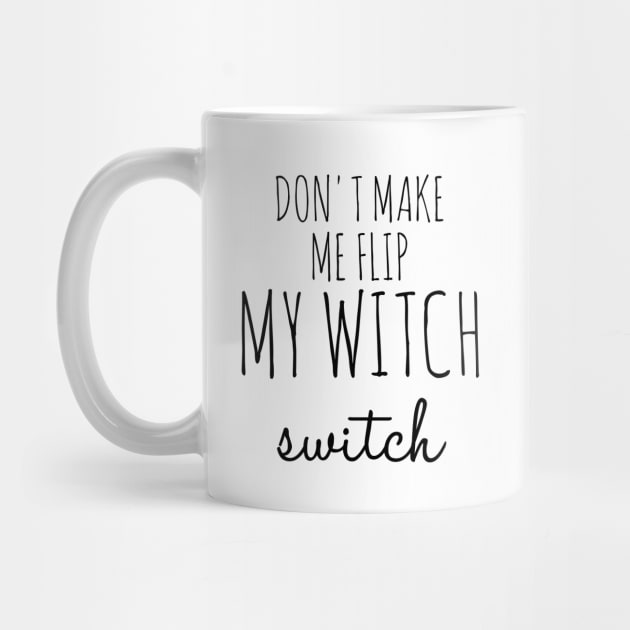 Don't Make Me Flip My Witch Switch Funny Halloween by Suchmugs